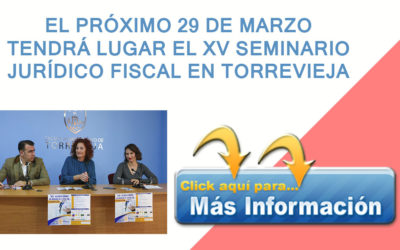 EL PRÓXIMO 29 DE MARZO TENDRÁ LUGAR EL XV SEMINARIO JURÍDICO FISCAL EN TORREVIEJA
